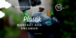 plastik antara manfaat dan ancaman